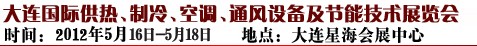 2012第五屆大連國(guó)際供熱、制冷、空調(diào)、通風(fēng)設(shè)備及節(jié)能技術(shù)展覽會(huì)