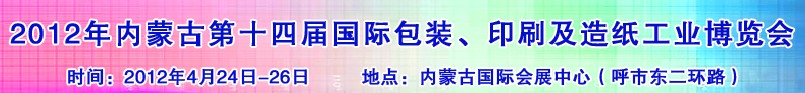 2012年第十四屆內(nèi)蒙古國(guó)際包裝、印刷及造紙工業(yè)博覽會(huì)