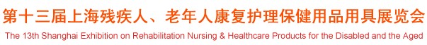 2012第十三屆中國（上海）國際殘疾人、老年人康復(fù)護理保健用品用具展覽會