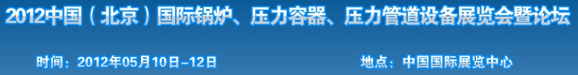 2012中國北京國際鍋爐、壓力容器、壓力管道設(shè)備展覽會