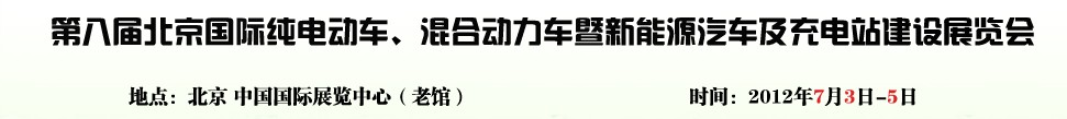 2012第八屆北京國(guó)際純電動(dòng)車、混合動(dòng)力車暨新能源汽車充電站建設(shè)展覽會(huì)