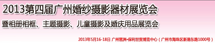 2013第四屆廣州婚紗攝影器件展覽會(huì)暨相冊(cè)相框、主題攝影及兒童攝影、婚慶用品展覽會(huì)
