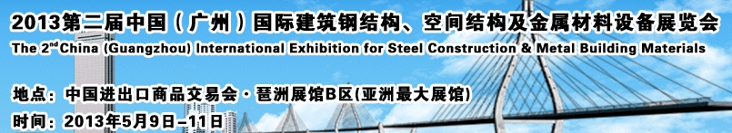 2013第二屆中國（廣州）國際建筑鋼結(jié)構(gòu)、空間結(jié)構(gòu)及金屬材料設(shè)備展覽會