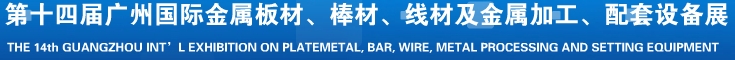 2014第十五屆廣州國際金屬板材、管材、棒材、線材及金屬加工、配套設備展覽會