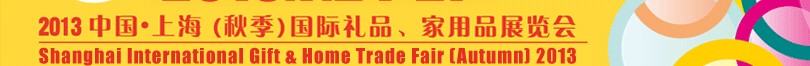 2013（秋季）上海國(guó)際禮品、家居用品展覽會(huì)