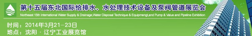 2014第十五屆中國(guó)東北國(guó)際給排水、水處理技術(shù)設(shè)備及泵、閥、管道展覽會(huì)（沈陽）
