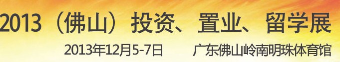 2013佛山特許加盟展覽會(huì)<br>2013佛山投資、置業(yè)、留學(xué)展覽會(huì)