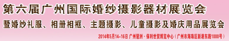 2014第六屆廣州婚紗攝影器件展覽會(huì)暨相冊相框、主題攝影及兒童攝影、婚慶用品展覽會(huì)