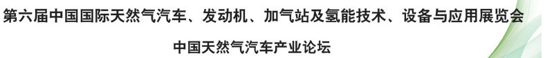 2014第六屆中國國際天然氣汽車、發(fā)動機、加氣站及氫能技術、設備與應用展覽會