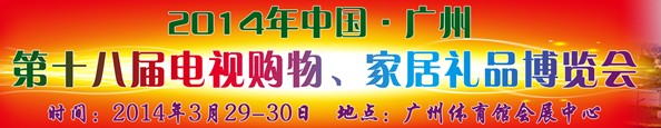 2014中國廣州第十八屆電視購物、家居禮品博覽會(huì)