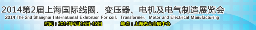 2014第2屆上海國際線圈、變壓器、電機(jī)及電氣制造展覽會