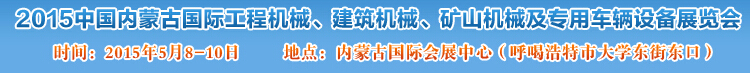 2015第四屆中國內(nèi)蒙古國際工程機(jī)械、建筑機(jī)械、礦山機(jī)械及專用車輛設(shè)備展覽會(huì)
