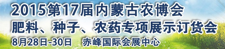 2015第十七屆內蒙古國際農業(yè)博覽會暨肥料、種子、農藥展示訂貨會