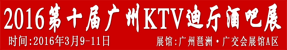 2016第十屆廣州國際KTV、迪廳、酒吧設(shè)備及用品展