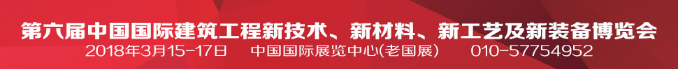 2018第六屆中國國際建筑工程新技術(shù)、新材料、新工藝及新裝備博覽會